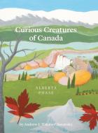 Curious Creatures of Canada (Alberta phase) di Andrew J. 'Estubar' Sawatzky edito da FriesenPress