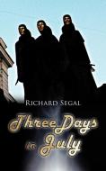 Three Days in July di Richard Segal edito da AUTHORHOUSE