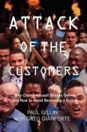 Attack of the Customers: Why Critics Assault Brands Online and How to Avoid Becoming a Victim di Paul Gillin edito da Createspace