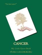 Cancer: My Little Green Book di Inaki Legorburu edito da Createspace