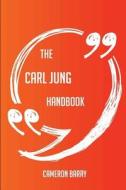 The Carl Jung Handbook - Everything You Need To Know About Carl Jung di Cameron Barry edito da Emereo Publishing