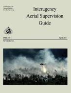 Interagency Aerial Supervision Guide di National Wildfire Coordinating Group edito da Createspace