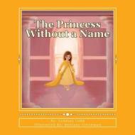 The Princess Without a Name di Lyndsay B. Cobb edito da Createspace
