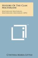History of the Clan MacFarlane: MacFarlane Macfarlan, Macfarland, Macfarlin (1893) di Cynthia Maria Little edito da Literary Licensing, LLC