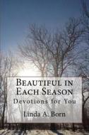 Beautiful in Each Season: Devotions for You di Linda a. Born edito da Createspace