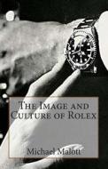 The Image and Culture of Rolex di Michael Malott edito da Createspace
