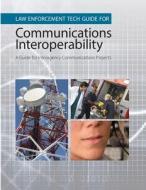 Law Enforcement Tech Guide for Communications Interoperability: A Guide for Interagency Communication Projects di U. S. Department of Justice edito da Createspace