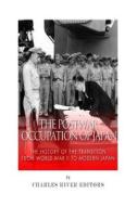 The Postwar Occupation of Japan: The History of the Transition from World War II to Modern Japan di Charles River Editors edito da Createspace