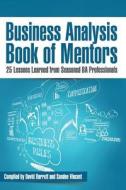 Business Analysis Book of Mentors: 25 Lessons Learned from Seasoned Ba Professionals di David Barrett edito da Createspace