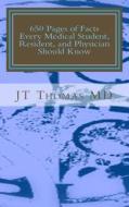 650 Pages of Facts Every Medical Student, Resident, and Physician Should Know: Fast Focus Study Guide di Jt Thomas MD edito da Createspace