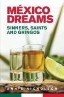 Mexico Dreams: Sinners, Saints and Gringos di Annie Nicholson edito da Createspace