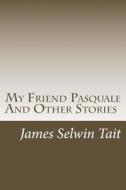 My Friend Pasquale and Other Stories di MR James Selwin Tait edito da Createspace