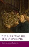The Illusion Of The Burgundian State di Elodie Lecuppre-Desjardin edito da Manchester University Press