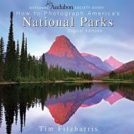 National Audubon Society Guide to Photographing America's National Parks di Tim Fitzharris edito da Firefly Books
