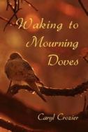 Waking To Mourning Doves di Caryl Crozier edito da Wingspan Press