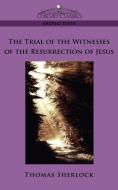 The Trial of the Witnesses of the Resurrection of Jesus di Thomas Sherlock edito da Cosimo Classics