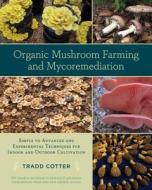 Organic Mushroom Farming and Mycoremediation di Tradd Cotter edito da Chelsea Green Publishing Co