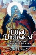 Elijah Uncloaked di Yvonne Reynolds edito da America Star Books