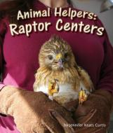 Animal Helpers: Raptor Centers di Jennifer Keats Curtis edito da ARBORDALE PUB