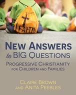 New Answers to Big Questions: Progressive Christianity for Children and Families di Claire Brown, Anita Peebles edito da MOREHOUSE PUB