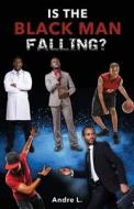 Is the Black Man Falling? di Andre L edito da MILL CITY PR INC