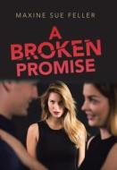 A Broken Promise di Maxine Sue Feller edito da XLIBRIS US