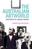 The Australian Artworld: Aesthetics in a Global Market di Annette Van Den Bosch edito da ALLEN & UNWIN