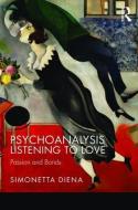Psychoanalysis Listening to Love: Passion and Bonds di Simonetta Diena edito da ROUTLEDGE