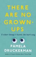 There Are No Grown-Ups di Pamela Druckerman edito da Transworld Publ. Ltd UK