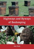 Highways and Byways of Beekeeping di Alan Wade edito da Northern Bee Books