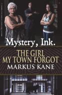 Mystery, Ink: The Girl My Town Forgot di Markus Kane edito da Goldminds Publishing