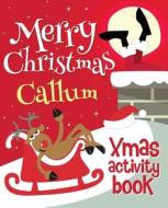 Merry Christmas Callum - Xmas Activity Book: (Personalized Children's Activity Book) di Xmasst edito da Createspace Independent Publishing Platform