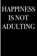 Happiness Is Not Adulting: Blank Lined Journal 6x9 - Funny Gag Gift for Coworkers and Adults di Active Creative Journals edito da Createspace Independent Publishing Platform