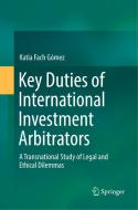 Key Duties of International Investment Arbitrators di Katia Fach Gómez edito da Springer International Publishing
