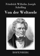 Von der Weltseele di Friedrich Wilhelm Joseph Schelling edito da Hofenberg