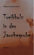 Treibholz in der Jauchegrube di Franz Ludwig Vytrisal edito da Books on Demand