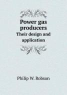 Power Gas Producers Their Design And Application di Philip W Robson edito da Book On Demand Ltd.