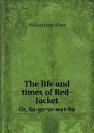 The Life And Times Of Red-jacket Or, Sa-go-ye-wat-ha di William Leete Stone edito da Book On Demand Ltd.