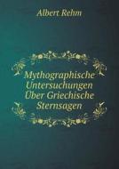 Mythographische Untersuchungen Uber Griechische Sternsagen di Albert Rehm edito da Book On Demand Ltd.