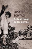 Ante El Dolor de Los Demás / Regarding the Pain of Others di Susan Sontag edito da DEBOLSILLO
