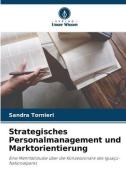 Strategisches Personalmanagement und Marktorientierung di Sandra Tornieri edito da Verlag Unser Wissen