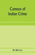 Cameos of Indian crime di H. Hervey edito da Alpha Editions