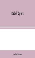 Rebel Spurs di Andre Norton edito da Alpha Editions