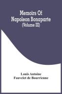 Memoirs Of Napoleon Bonaparte (Volume III) di Antoine Fauvelet de Bourrienne Louis Antoine Fauvelet de Bourrienne edito da Alpha Editions