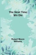 The Next Time We Die di Robert Moore Williams edito da ALPHA ED