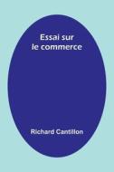 Essai sur le commerce di Richard Cantillon edito da Alpha Editions