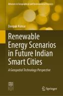 Renewable Energy Scenarios in Future Indian Smart Cities: A Geospatial Technology Perspective di Deepak Kumar edito da SPRINGER NATURE