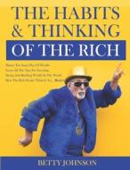 The Habits And Thinking Of The Rich di Betty Johnson edito da Independently Published