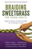 Braiding Sweetgrass for Young Adults: Indigenous Wisdom, Scientific Knowledge, and the Teachings of Plants di Robin Wall Kimmerer, Monique Gray Smith edito da YOUTH LARGE PRINT