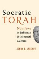 Socratic Torah: Non-Jews in Rabbinic Intellectual Culture di Jenny R. Labendz edito da OXFORD UNIV PR